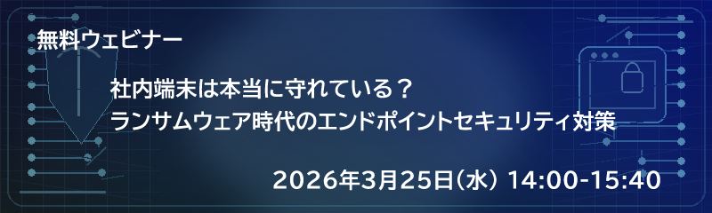 社内端末は本当に守れている？ランサムウェア時代のエンドポイントセキュリティ対策